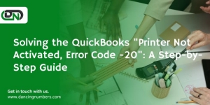 Solving the QuickBooks Printer Not Activated, Error Code -20: A Step-by-Step Guide